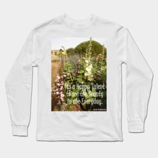 Hollyhock Flowers Its A Happy Talent To See The Beauty in the Everyday - Inspirational Quotes Long Sleeve T-Shirt